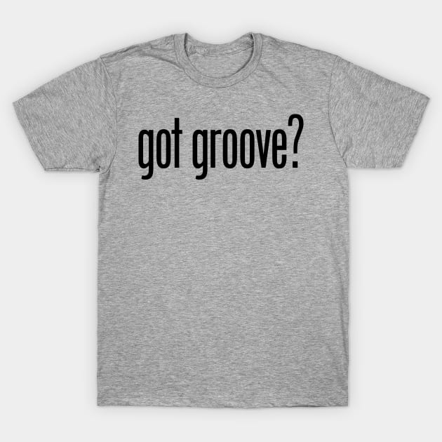 got groove T-Shirt by Drummer Ts